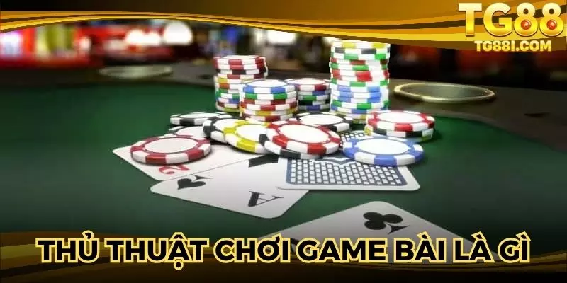 Tìm hiểu khái niệm về thủ thuật chơi game bài hiệu quả