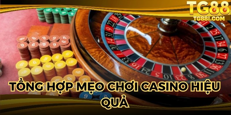 Tổng hợp các mẹo chơi casino hiệu quả cho người tham gia